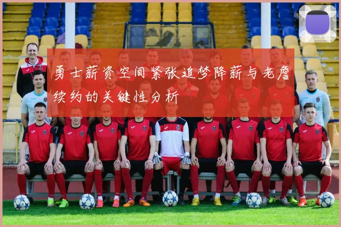 勇士薪资空间紧张追梦降薪与老詹续约的关键性分析