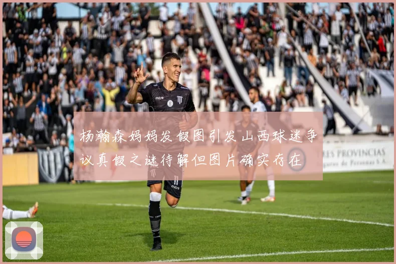 杨瀚森妈妈发假图引发山西球迷争议真假之谜待解但图片确实存在