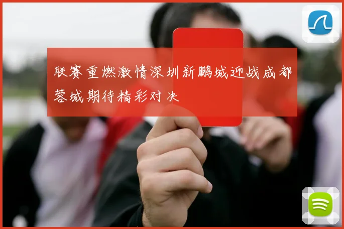 联赛重燃激情深圳新鹏城迎战成都蓉城期待精彩对决