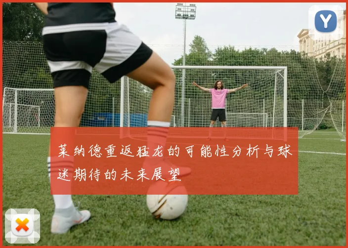 莱纳德重返猛龙的可能性分析与球迷期待的未来展望